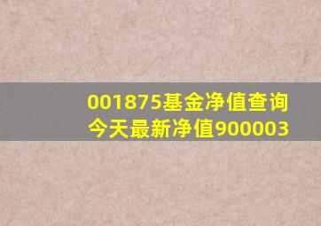 001875基金净值查询今天最新净值900003