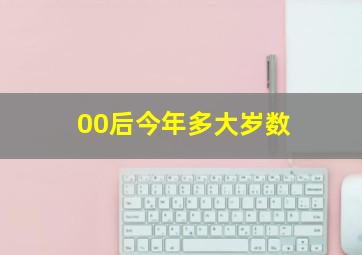 00后今年多大岁数