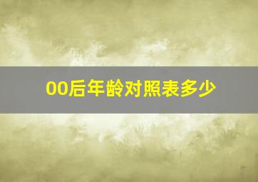 00后年龄对照表多少