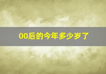 00后的今年多少岁了