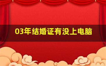 03年结婚证有没上电脑