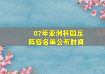 07年亚洲杯国足阵容名单公布时间