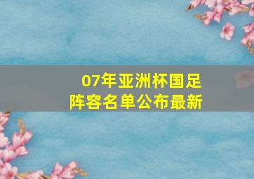 07年亚洲杯国足阵容名单公布最新