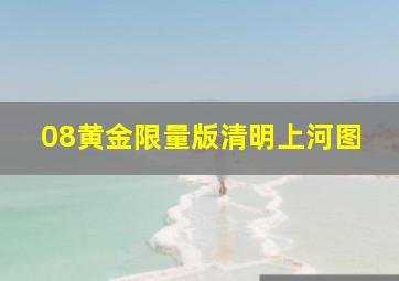 08黄金限量版清明上河图