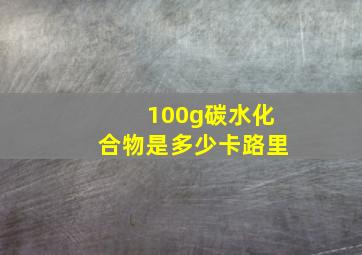 100g碳水化合物是多少卡路里