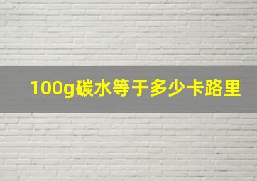 100g碳水等于多少卡路里