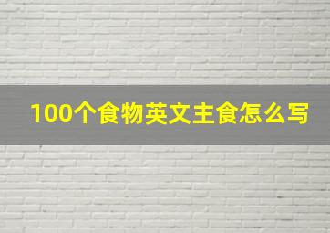 100个食物英文主食怎么写