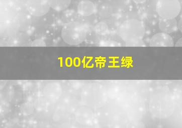 100亿帝王绿