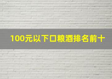 100元以下口粮酒排名前十