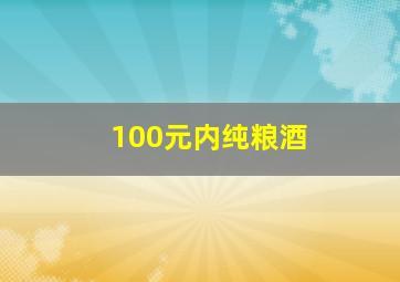 100元内纯粮酒