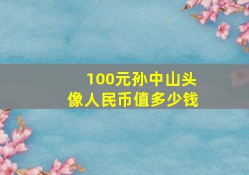 100元孙中山头像人民币值多少钱