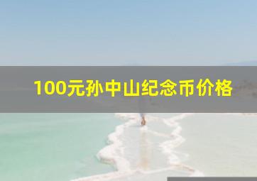 100元孙中山纪念币价格