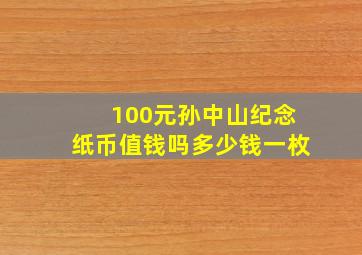 100元孙中山纪念纸币值钱吗多少钱一枚