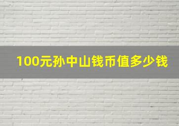 100元孙中山钱币值多少钱