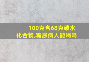 100克含68克碳水化合物,糖尿病人能喝吗