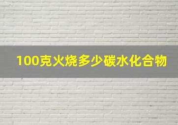 100克火烧多少碳水化合物