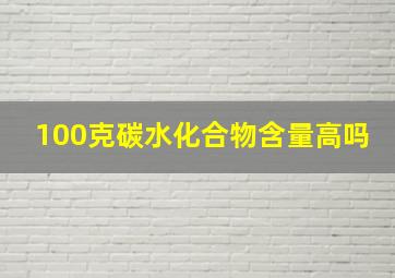 100克碳水化合物含量高吗