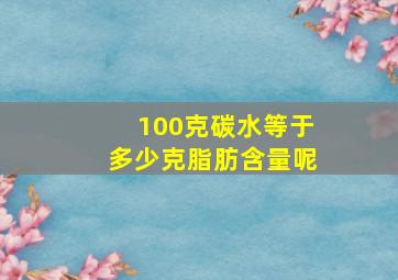 100克碳水等于多少克脂肪含量呢