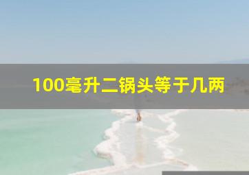 100毫升二锅头等于几两