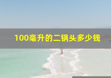 100毫升的二锅头多少钱