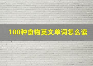 100种食物英文单词怎么读