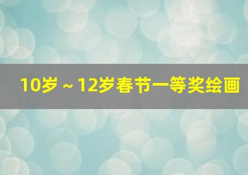 10岁～12岁春节一等奖绘画