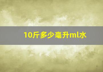 10斤多少毫升ml水