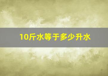 10斤水等于多少升水