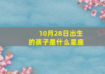 10月28日出生的孩子是什么星座