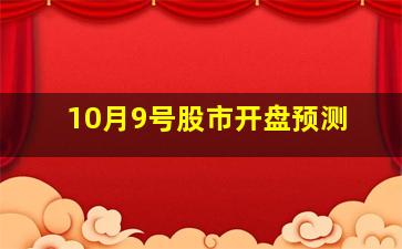 10月9号股市开盘预测