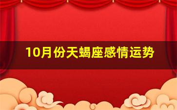 10月份天蝎座感情运势