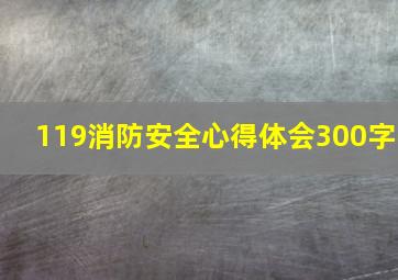 119消防安全心得体会300字