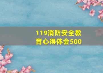 119消防安全教育心得体会500