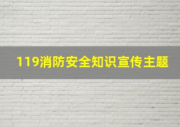 119消防安全知识宣传主题