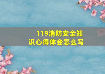 119消防安全知识心得体会怎么写