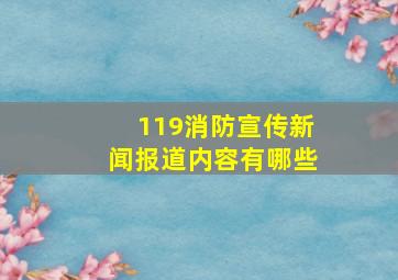 119消防宣传新闻报道内容有哪些