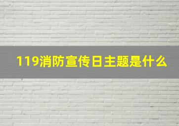 119消防宣传日主题是什么