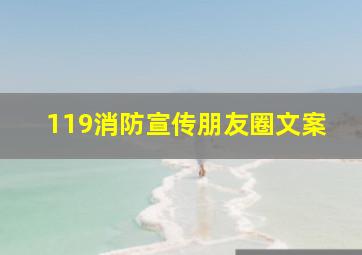 119消防宣传朋友圈文案