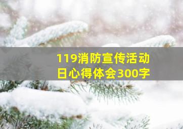 119消防宣传活动日心得体会300字