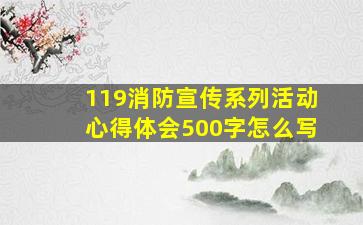 119消防宣传系列活动心得体会500字怎么写