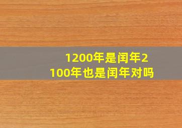 1200年是闰年2100年也是闰年对吗