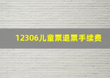 12306儿童票退票手续费