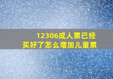 12306成人票已经买好了怎么增加儿童票