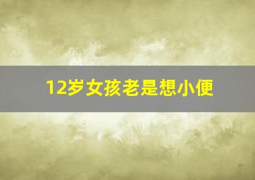 12岁女孩老是想小便