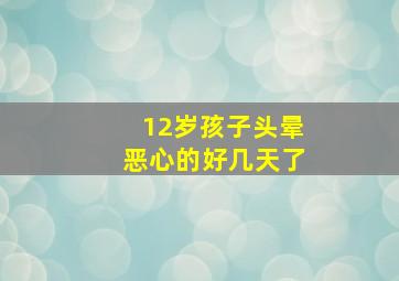 12岁孩子头晕恶心的好几天了