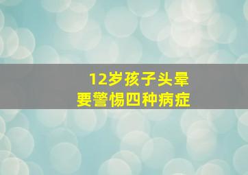 12岁孩子头晕要警惕四种病症