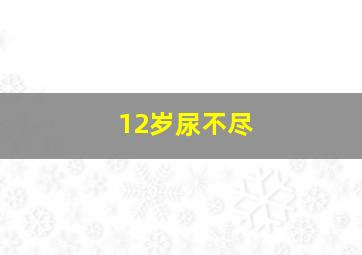 12岁尿不尽