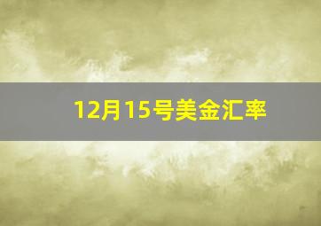 12月15号美金汇率