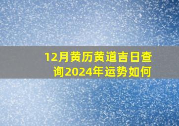 12月黄历黄道吉日查询2024年运势如何