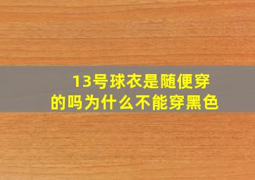 13号球衣是随便穿的吗为什么不能穿黑色